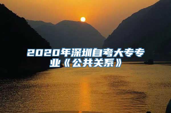 2020年深圳自考大专专业《公共关系》