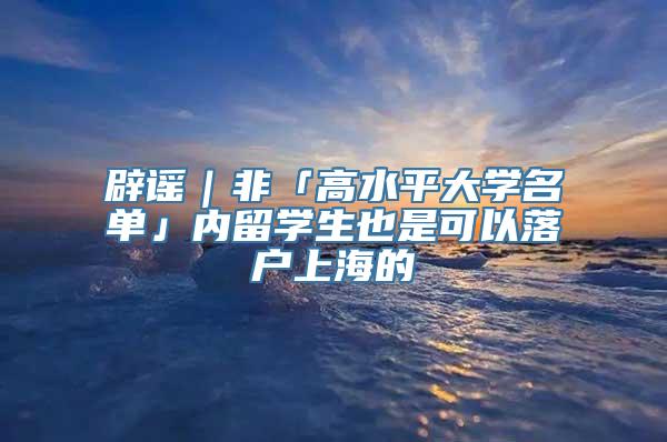 辟谣｜非「高水平大学名单」内留学生也是可以落户上海的