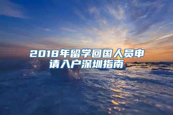 2018年留学回国人员申请入户深圳指南