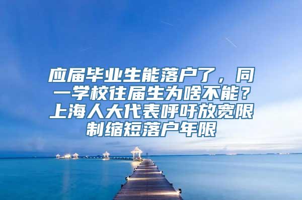 应届毕业生能落户了，同一学校往届生为啥不能？上海人大代表呼吁放宽限制缩短落户年限