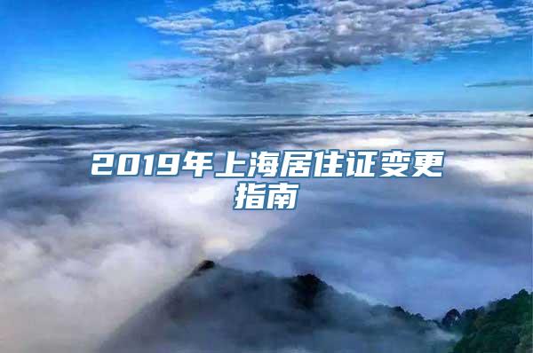 2019年上海居住证变更指南