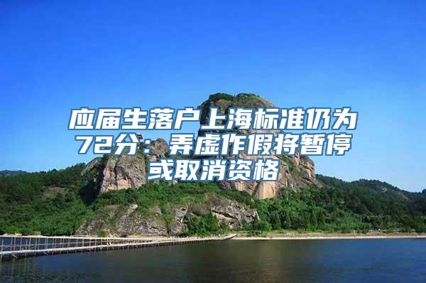 应届生落户上海标准仍为72分：弄虚作假将暂停或取消资格