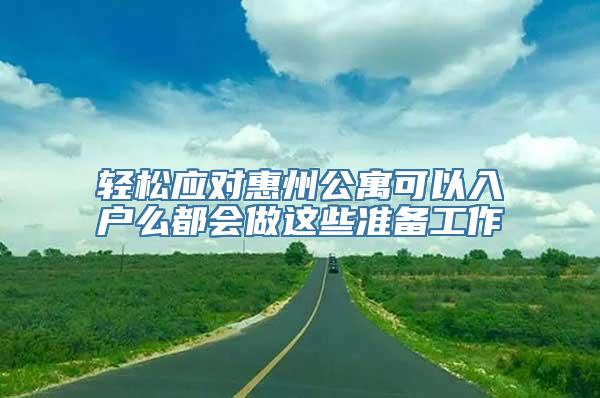 轻松应对惠州公寓可以入户么都会做这些准备工作