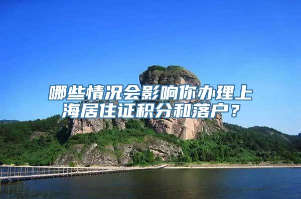 哪些情况会影响你办理上海居住证积分和落户？