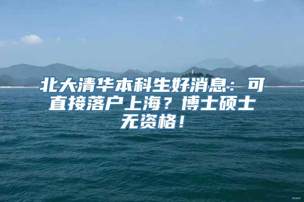 北大清华本科生好消息：可直接落户上海？博士硕士无资格！