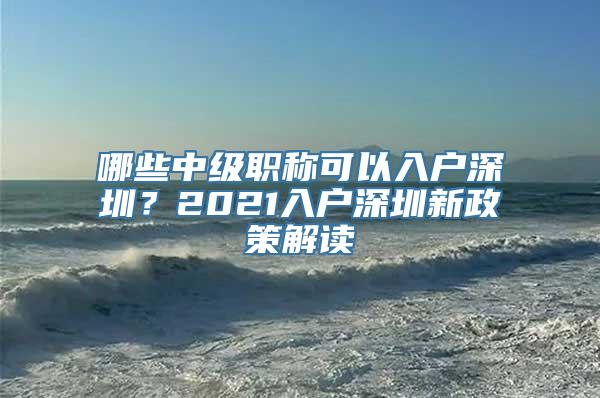 哪些中级职称可以入户深圳？2021入户深圳新政策解读