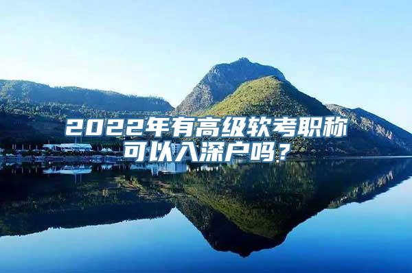 2022年有高级软考职称可以入深户吗？