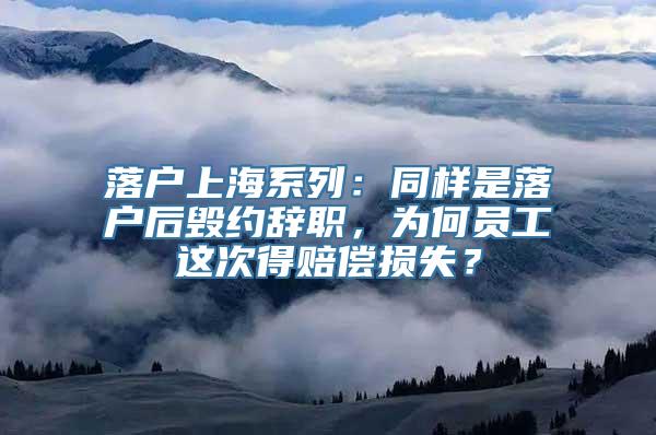 落户上海系列：同样是落户后毁约辞职，为何员工这次得赔偿损失？