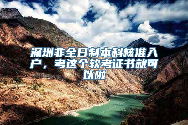 深圳非全日制本科核准入户，考这个软考证书就可以啦