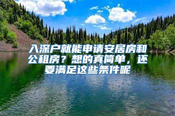 入深户就能申请安居房和公租房？想的真简单，还要满足这些条件呢