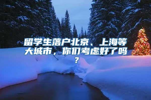 留学生落户北京、上海等大城市，你们考虑好了吗？