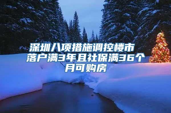 深圳八项措施调控楼市 落户满3年且社保满36个月可购房