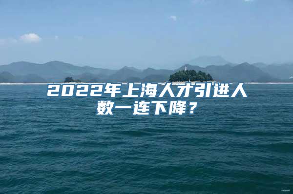 2022年上海人才引进人数一连下降？