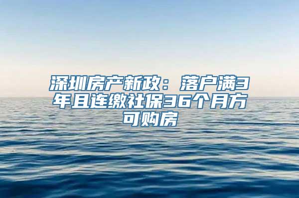 深圳房产新政：落户满3年且连缴社保36个月方可购房