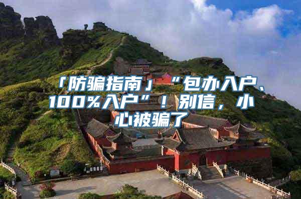 「防骗指南」“包办入户、100%入户”！别信，小心被骗了