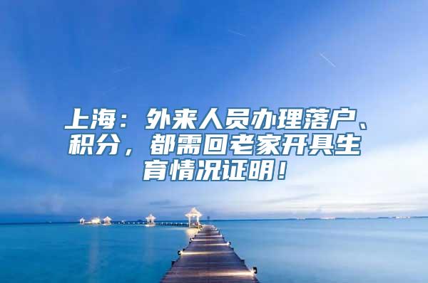 上海：外来人员办理落户、积分，都需回老家开具生育情况证明！