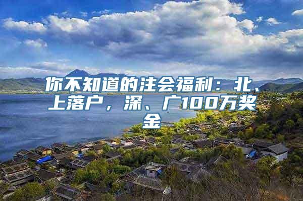 你不知道的注会福利：北、上落户，深、广100万奖金