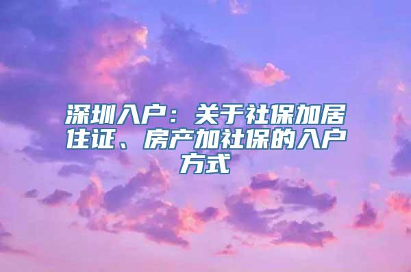 深圳入户：关于社保加居住证、房产加社保的入户方式