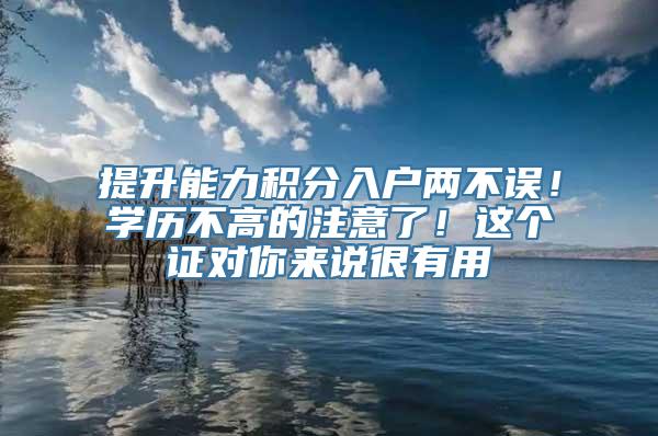 提升能力积分入户两不误！学历不高的注意了！这个证对你来说很有用