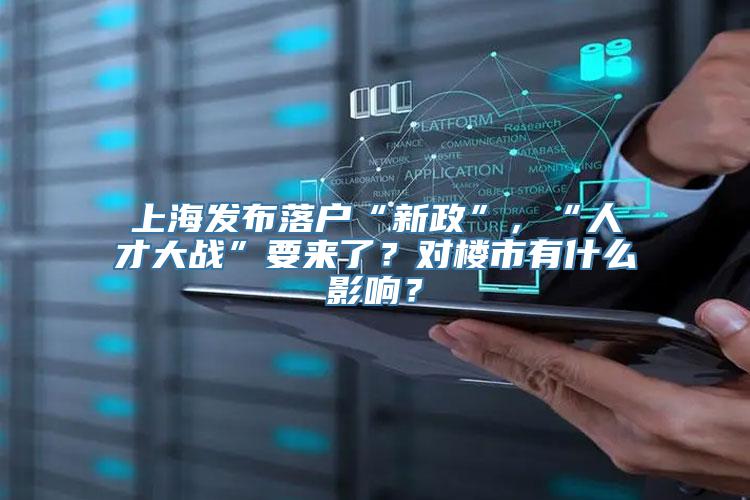 上海发布落户“新政”，“人才大战”要来了？对楼市有什么影响？