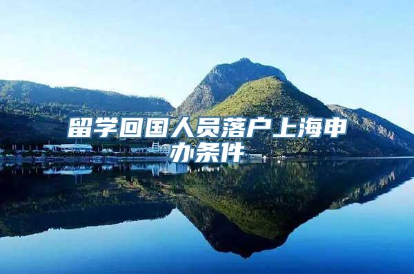 留学回国人员落户上海申办条件