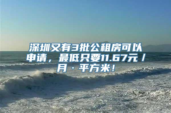 深圳又有3批公租房可以申请，最低只要11.67元／月·平方米！