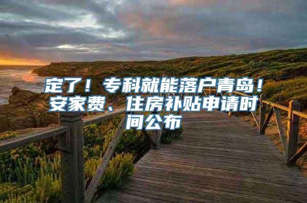 定了！专科就能落户青岛！安家费、住房补贴申请时间公布