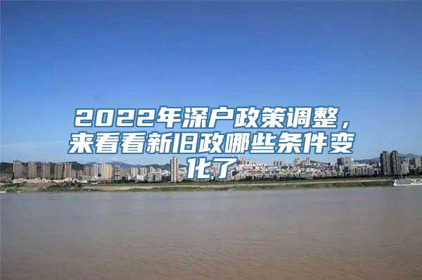 2022年深户政策调整，来看看新旧政哪些条件变化了