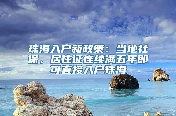 珠海入户新政策：当地社保、居住证连续满五年即可直接入户珠海