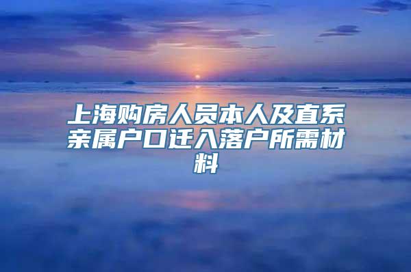 上海购房人员本人及直系亲属户口迁入落户所需材料