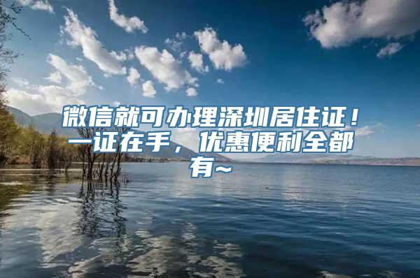 微信就可办理深圳居住证！一证在手，优惠便利全都有~