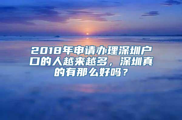 2018年申请办理深圳户口的人越来越多，深圳真的有那么好吗？