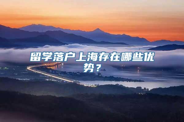 留学落户上海存在哪些优势？