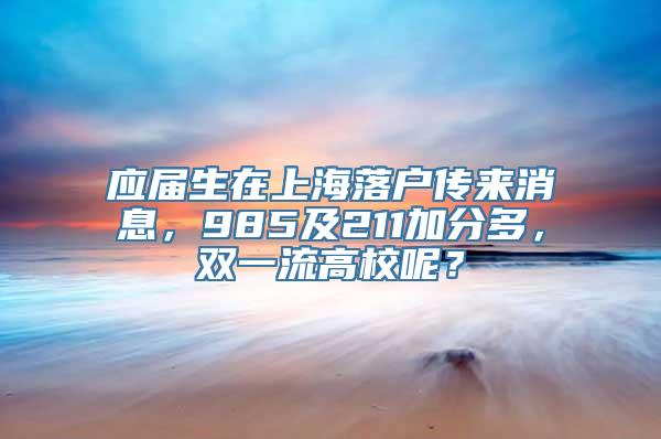 应届生在上海落户传来消息，985及211加分多，双一流高校呢？