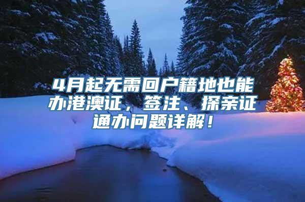 4月起无需回户籍地也能办港澳证，签注、探亲证通办问题详解！