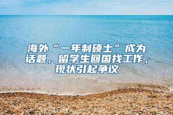 海外“一年制硕士”成为话题，留学生回国找工作，现状引起争议