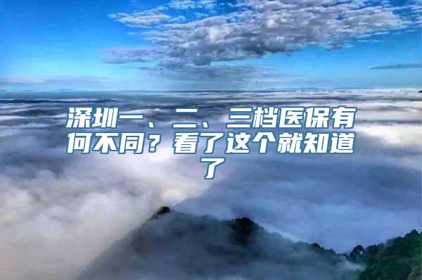 深圳一、二、三档医保有何不同？看了这个就知道了