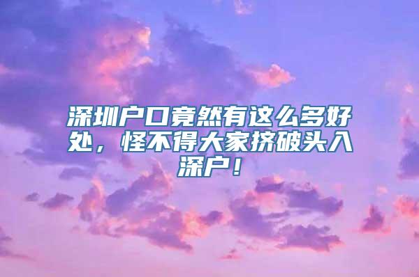 深圳户口竟然有这么多好处，怪不得大家挤破头入深户！