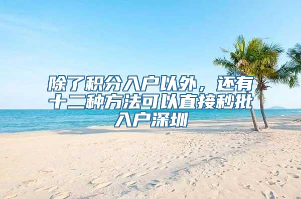 除了积分入户以外，还有十二种方法可以直接秒批入户深圳