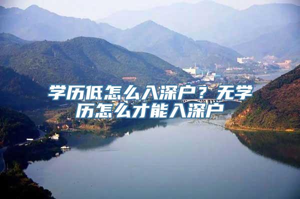学历低怎么入深户？无学历怎么才能入深户