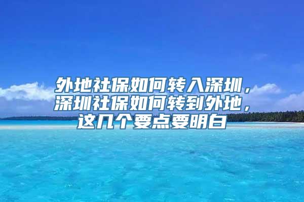 外地社保如何转入深圳，深圳社保如何转到外地，这几个要点要明白