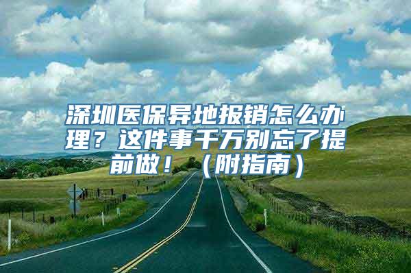 深圳医保异地报销怎么办理？这件事千万别忘了提前做！（附指南）