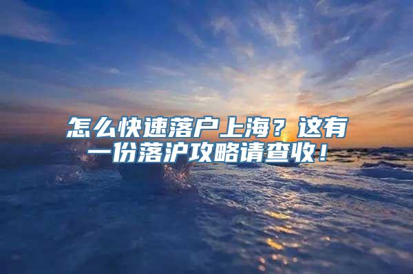 怎么快速落户上海？这有一份落沪攻略请查收！