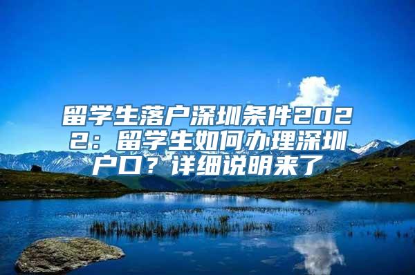 留学生落户深圳条件2022：留学生如何办理深圳户口？详细说明来了