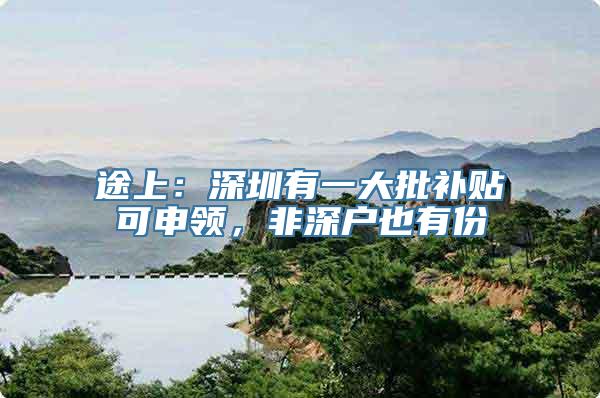 途上：深圳有一大批补贴可申领，非深户也有份