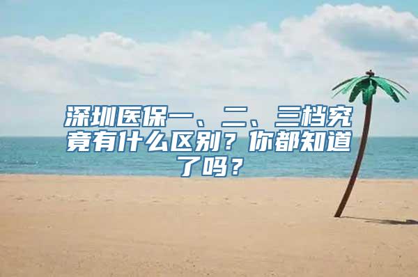 深圳医保一、二、三档究竟有什么区别？你都知道了吗？