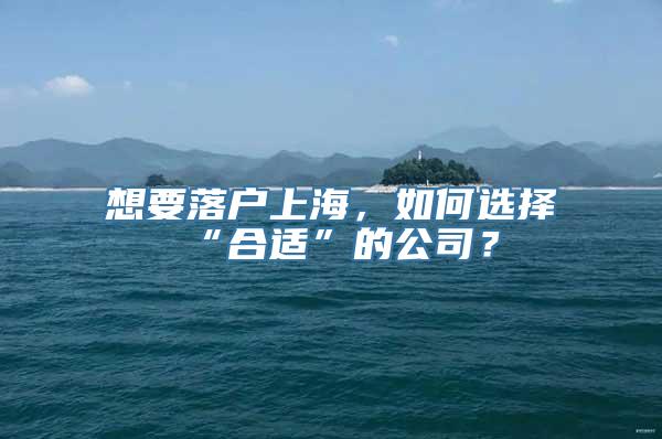 想要落户上海，如何选择“合适”的公司？