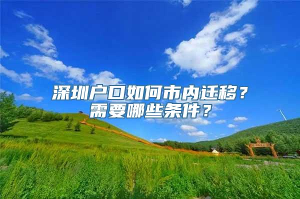 深圳户口如何市内迁移？需要哪些条件？