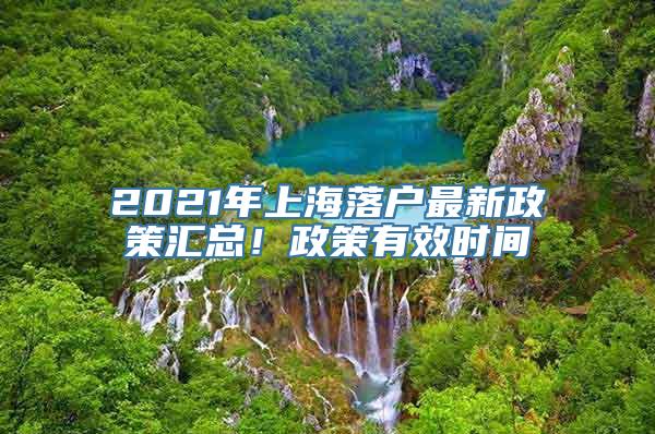 2021年上海落户最新政策汇总！政策有效时间