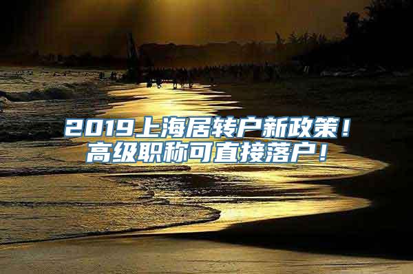 2019上海居转户新政策！高级职称可直接落户！